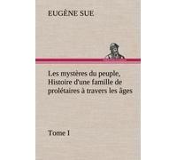 Les Mystères Du Peuple, Tome I Histoire D'une Famille De Prolétaires À Travers Les Âges