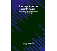Les Mystères Du Peuple, Tome I; Histoire D'une Famille De Prolétaires À Travers Les Âges