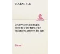 Les Mystères Du Peuple, Tome I Histoire D'une Famille De Prolétaires À Travers Les Âges