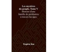 Les Mystères Du Peuple, Tome V; Histoire D'une Famille De Prolétaires À Travers Les Âges