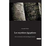 Les mystères égyptiens: rites et cérémonies secrètes sans l'Egypte Ancienne