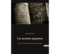 Les mystères égyptiens: rites et cérémonies secrètes sans l'Egypte Ancienne