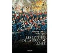 Les Mythes de la grande armée Thierry Lentz (Auteur), Thierry Lentz (Directeur éditorial), Antoine Reverchon (Auteur), Stéphane Béraud (Auteur), Stéphane Calvet (Auteur), Jean Lopez (Directeur éditori