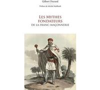 Les Mythes fondateurs de la Franc-Maçonnerie Gilbert Durand (Auteur), Michel Maffesoli (Préface)