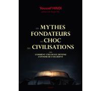 Les mythes fondateurs du Choc des civilisations Ou comment l'Islam est devenue l'ennemi de l'Occident - Youssef Hindi - Sigest - broché - Essai