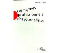 Les mythes professionnels des journalistes Jacques Le Bohec (Auteur)