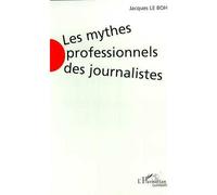 Les mythes professionnels des journalistes - Jacques Le Bohec - L'harmattan - broché - Essai