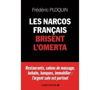 Les Narcos français brisent l'omerta Restaurants, salons de massage, kebabs, banque, immobilier : l'argent sale est partout - Frédéric Ploquin - Albin Michel - broché - Essai