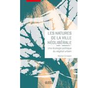 Les Natures De La Ville Néolibérale - Une Écologie Politique Du Végétal Urbain