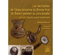 Les Nécropoles De L'étape Ancienne Du Bronze Final Du Bassin Parisien Au Jura Souabe - Xive-Xiie Siècle Avant Notre Ère