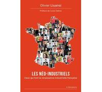 Les Néo-Industriels - Ceux Qui Font La Renaissance Industrielle Française