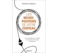 Les Neuro-Pouvoirs De Votre Cerveau - Les Stratégies Pour Modifier Vos Pensées Et Changer Durablement