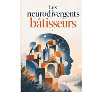 Les Neurodivergents Bâtisseurs: Comment transformer votre différence cognitive en force pour créer, travailler et bâtir autrement