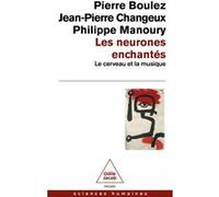 Les Neurones enchantés Pierre Boulez (Auteur), Jean-Pierre Changeux (Auteur), Philippe Manoury (Auteur)