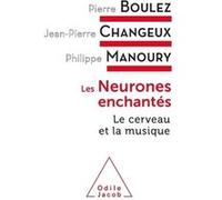 Les Neurones enchantés Pierre Boulez (Auteur), Jean-Pierre Changeux (Auteur), Philippe Manoury (Auteur)