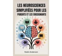 LES NEUROSCIENCES SIMPLIFIÉES POUR LES PARENTS ET LES ENSEIGNANTS: Stimulez l'apprentissage, l'attention et la croissance émotionnelle grâce à une science du cerveau facile à comprendre