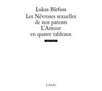 Les Névroses sexuelles de nos parents / L’Amour en quatre tableaux Suivi de L'amour en 4 tableaux - Lukas Barfuss - Arche - Poche - Théâtre