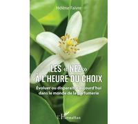 Les "nez" à l'heure du choix Évoluer ou disparaître aujourd'hui dans le monde de la parfumerie - Hélène Faivre - L'harmattan - broché - Essai