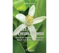 Les "nez" à l'heure du choix Évoluer ou disparaître aujourd'hui dans le monde de la parfumerie - Hélène Faivre - L'harmattan - broché - Essai
