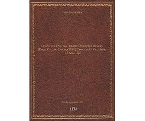 Les Noces d'Attila : drame en 4 actes en vers. [Paris, Odéon, 23 mars 1880.]. Edition 6 / Vte Henri de Bornier [édition 1880]