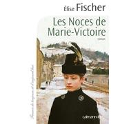 Les Noces de Marie-Victoire - Elise Fischer - Calmann-Levy - broché - Roman