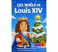 Les Noëls de Louis XIV: La biographie illustrée en couleurs de Louis XIV style Avent pour enfant de 6 à 12 ans, dans une magnifique histoire inspirante