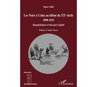 Les Noirs à Cuba au début du XXe siècle 1898-1933 Marginalisation et lutte pour l'égalité - Marc Sefil - L'harmattan - broché - Essai