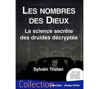 Les nombres des Dieux - La science secrète des druides décryptée Sylvain Tristan (Auteur)