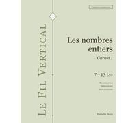 Les nombres entiers: Carnet d'exercices 1 - Numération, opérations, applications. Pour les enfants de 7 à 13 ans
