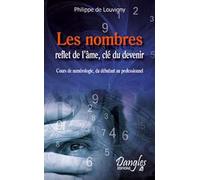 Les Nombres, reflets de l'âme, clefs du devenir : Cours de numérologie, du débutant au professionnel