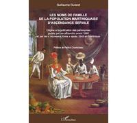 Les noms de famille de la population martiniquaise d'ascendance servile Origine et signification des patronymes portés par les affranchis avant 1848 et par les " nouveaux libres " après 1848 en Martin