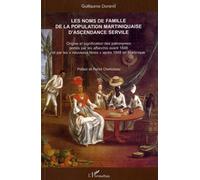 Les noms de famille de la population martiniquaise d'ascendance servile: Origine et signification des patronymes portés par les affranchis avant 1848 ... nouveaux libres " après 1848 en Martinique"
