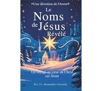 Les Noms de Jésus Révélés: Un recueil de dévotion pour l'Avent: Un voyage au cœur du Christ pendant l'Avent