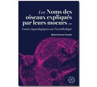 Les noms des oiseaux expliqués par leurs moeurs ou Essais étymologiques sur l'ornithologie Michel-Honoré Vincelot (Auteur)