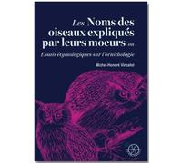 Les noms des oiseaux expliqués par leurs moeurs ou Essais étymologiques sur l'ornithologie - Michel-Honoré Vincelot - De Bibliotheca - broché - Essai