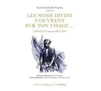 Les Noms Divins S?Ouvrent Sur Ton Visage - Ghazals Suivis De Roubaï