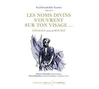 Les Noms Divins S?Ouvrent Sur Ton Visage - Ghazals Suivis De Roubaï