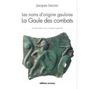 les Noms d'origine gauloise: La Gaule des combats