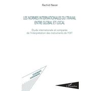 Les Normes Internationales Du Travail Entre Global Et Local - Etude Internationale Et Comparée De L'interprétation Des Instruments De L'oit