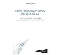Les Normes Internationales Du Travail Entre Global Et Local - Etude Internationale Et Comparée De L'interprétation Des Instruments De L'oit