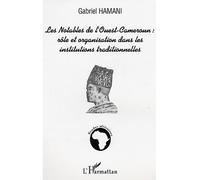 Les notables de l'Ouest-Cameroun : rôle et organisation dans les institutions traditionnelles Rôle et organisation dans les institutions traditionnelles - Gabriel Hamani - L'harmattan - broché - Etude