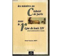 Les Notaires Au Châtelet De Paris Sous Le Règne De Louis Xiv - Etude Institutionnelle Et Sociale