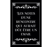 Les notes d’une rencontre qui aurait dûe être un email: Carnet de notes - Humoristique - Gag - Cadeau original pour un coéquipier, ami, famille, ... noël, la retraite, un départ ou anniversaire
