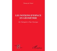 Les notions d'espace en géométrie De l'Antiquité à l'Age classique - Thomas De Vittori - L'harmattan - broché - Essai