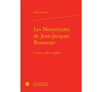 Les Nourritures de Jean-Jacques Rousseau Cuisine, goût et appétit - Olivier Assouly - Classiques Garnier - relié - Etude