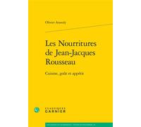 Les Nourritures de Jean-Jacques Rousseau Cuisine, goût et appétit - Olivier Assouly - Classiques Garnier - broché - Etude