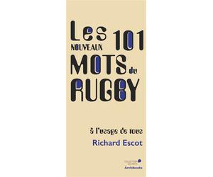 Les nouveaux 101 mots du Rugby, à l'usage de tous - Richard Escot - Archibooks - broché - Guide