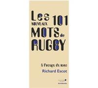 Les nouveaux 101 mots du Rugby, à l'usage de tous Richard Escot (Auteur)
