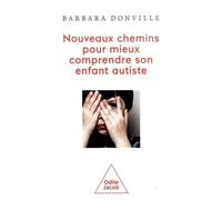 Les Nouveaux chemins pour mieux comprendre son enfant autiste Autisme, apraxie, dyslexie visuelle, aphasie: d'autres chemins d'exploration - Barbara Donville - Odile Jacob - broché - Etude
