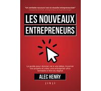 Les Nouveaux Entrepreneurs: Le guide pour donner vie à vos idées, incarner vos projets et créer une entreprise ultra rentable à l’ère du digital